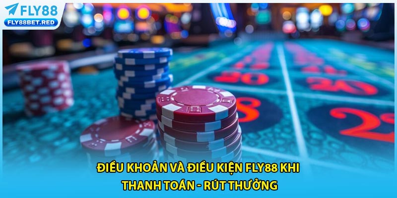 Điều khoản và điều kiện Fly88 khi thanh toán - rút thưởng